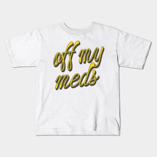 Off My Meds Kids T-Shirt